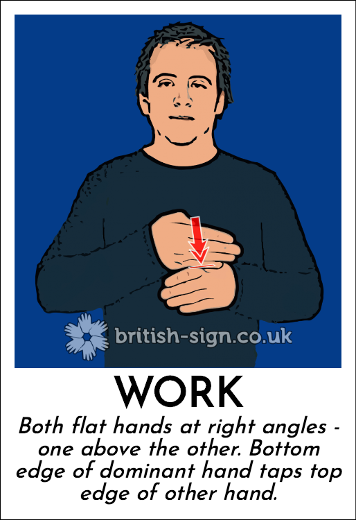 Work: Both flat hands at right angles - one above the other.  Bottom edge of dominant hand taps top edge of other hand.